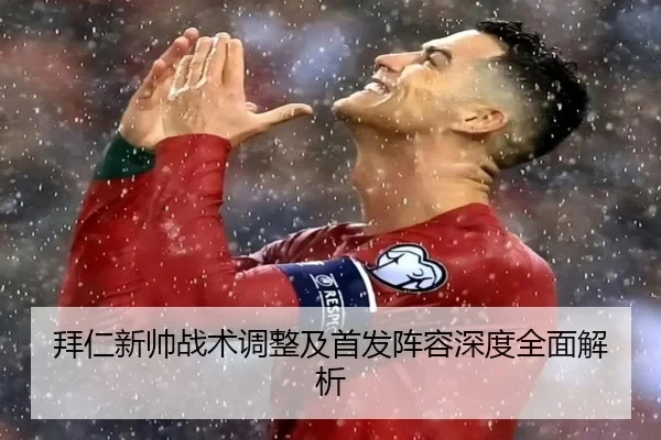 拜仁新帅战术调整及首发阵容深度全面解析